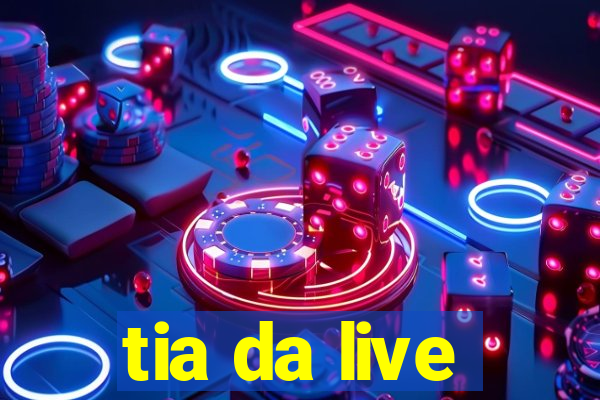 tia da live